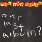 THE TOY DOLLS - Our Last Album? (Japan Import)