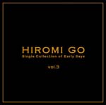 Hiromi Go - Single Collection of Early Days Vol.3 (Japan Import)